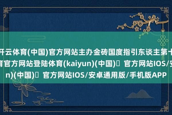 开云体育(中国)官方网站主办金砖国度指引东谈主第十九次会晤-开yun体育官方网站登陆体育(kaiyun)(中国)❥官方网站IOS/安卓通用版/手机版APP